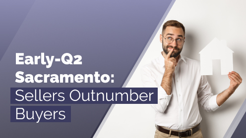 Early-Q2 Sacramento Housing Market: Sellers Outnumber Buyers