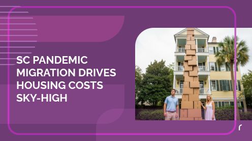 SC Pandemic Migration Drives Housing Costs Sky-High